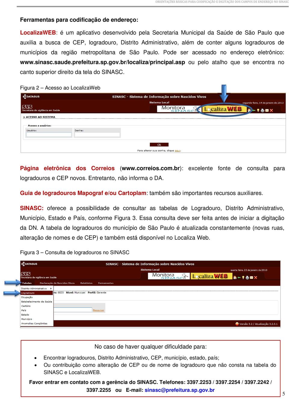 asp ou pelo atalho que se encontra no canto superior direito da tela do SINASC. Figura 2 Acesso ao LocalizaWeb Página eletrônica dos Correios (www.correios.com.