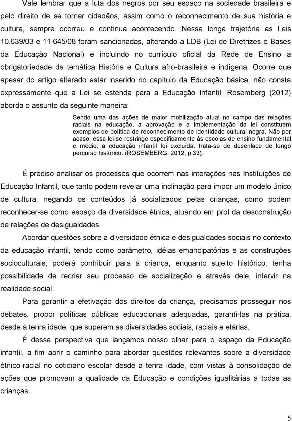 645/08 foram sancionadas, alterando a LDB (Lei de Diretrizes e Bases da Educação Nacional) e incluindo no currículo oficial da Rede de Ensino a obrigatoriedade da temática História e Cultura