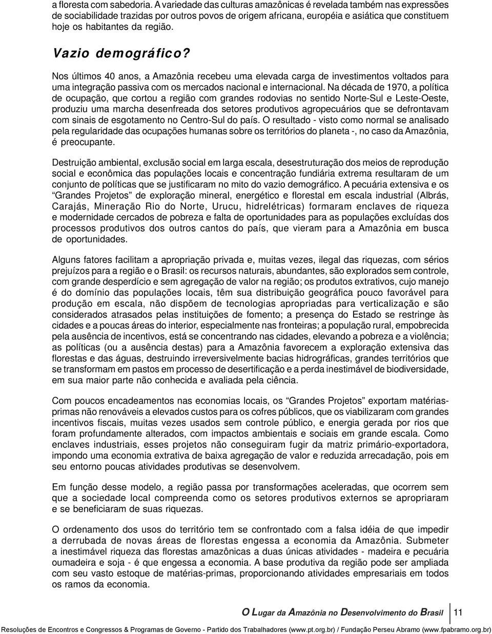 Vazio demográfico? Nos últimos 40 anos, a Amazônia recebeu uma elevada carga de investimentos voltados para uma integração passiva com os mercados nacional e internacional.