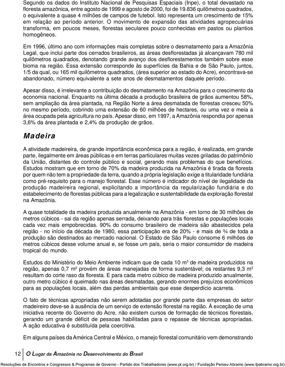 O movimento de expansão das atividades agropecuárias transforma, em poucos meses, florestas seculares pouco conhecidas em pastos ou plantios homogêneos.