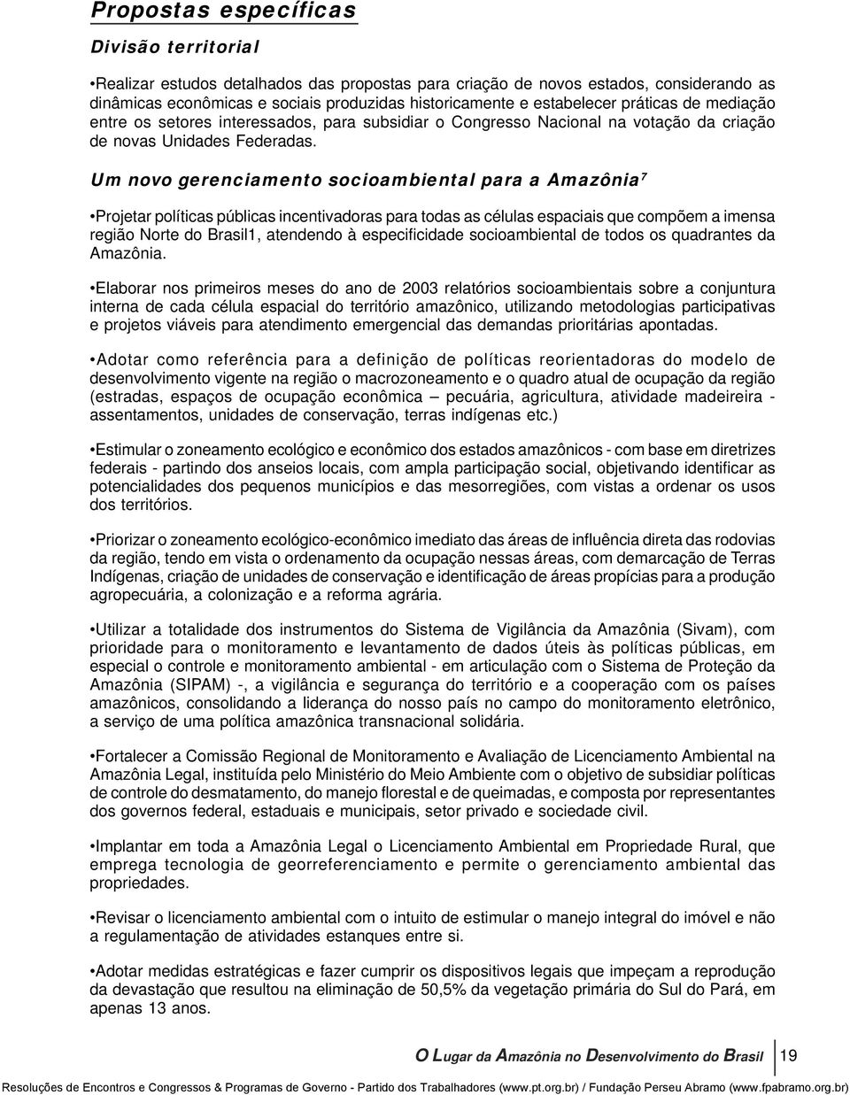 Um novo gerenciamento socioambiental para a Amazônia 7 Projetar políticas públicas incentivadoras para todas as células espaciais que compõem a imensa região Norte do Brasil1, atendendo à