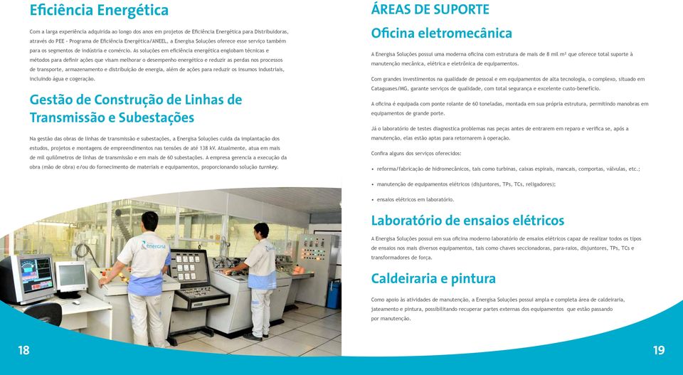 As soluções em eficiência energética englobam técnicas e métodos para definir ações que visam melhorar o desempenho energético e reduzir as perdas nos processos de transporte, armazenamento e