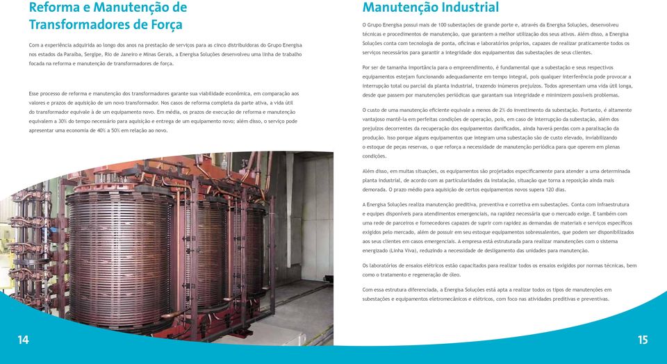 Esse processo de reforma e manutenção dos transformadores garante sua viabilidade econômica, em comparação aos valores e prazos de aquisição de um novo transformador.