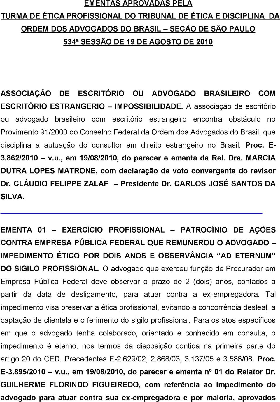 A associação de escritório ou advogado brasileiro com escritório estrangeiro encontra obstáculo no Provimento 91/2000 do Conselho Federal da Ordem dos Advogados do Brasil, que disciplina a autuação