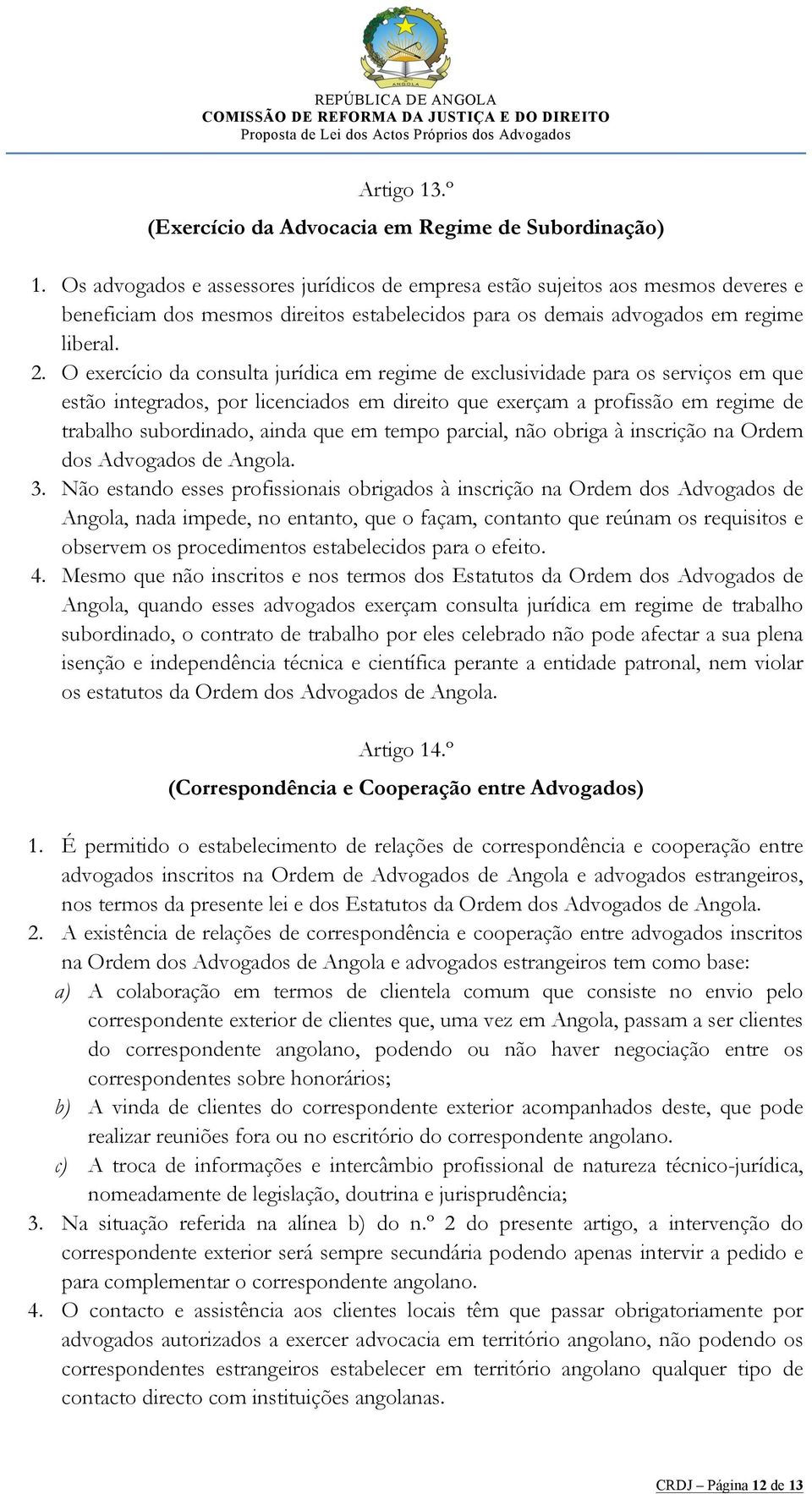 O exercício da consulta jurídica em regime de exclusividade para os serviços em que estão integrados, por licenciados em direito que exerçam a profissão em regime de trabalho subordinado, ainda que