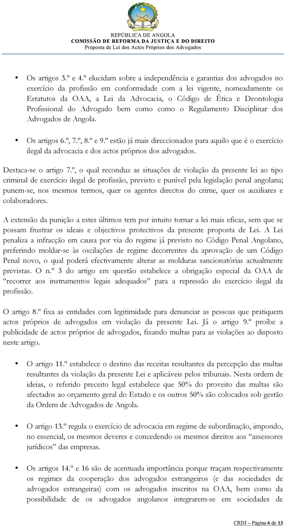 Deontologia Profissional do Advogado bem como como o Regulamento Disciplinar dos Advogados de Angola. Os artigos 6.º, 7.º, 8.º e 9.