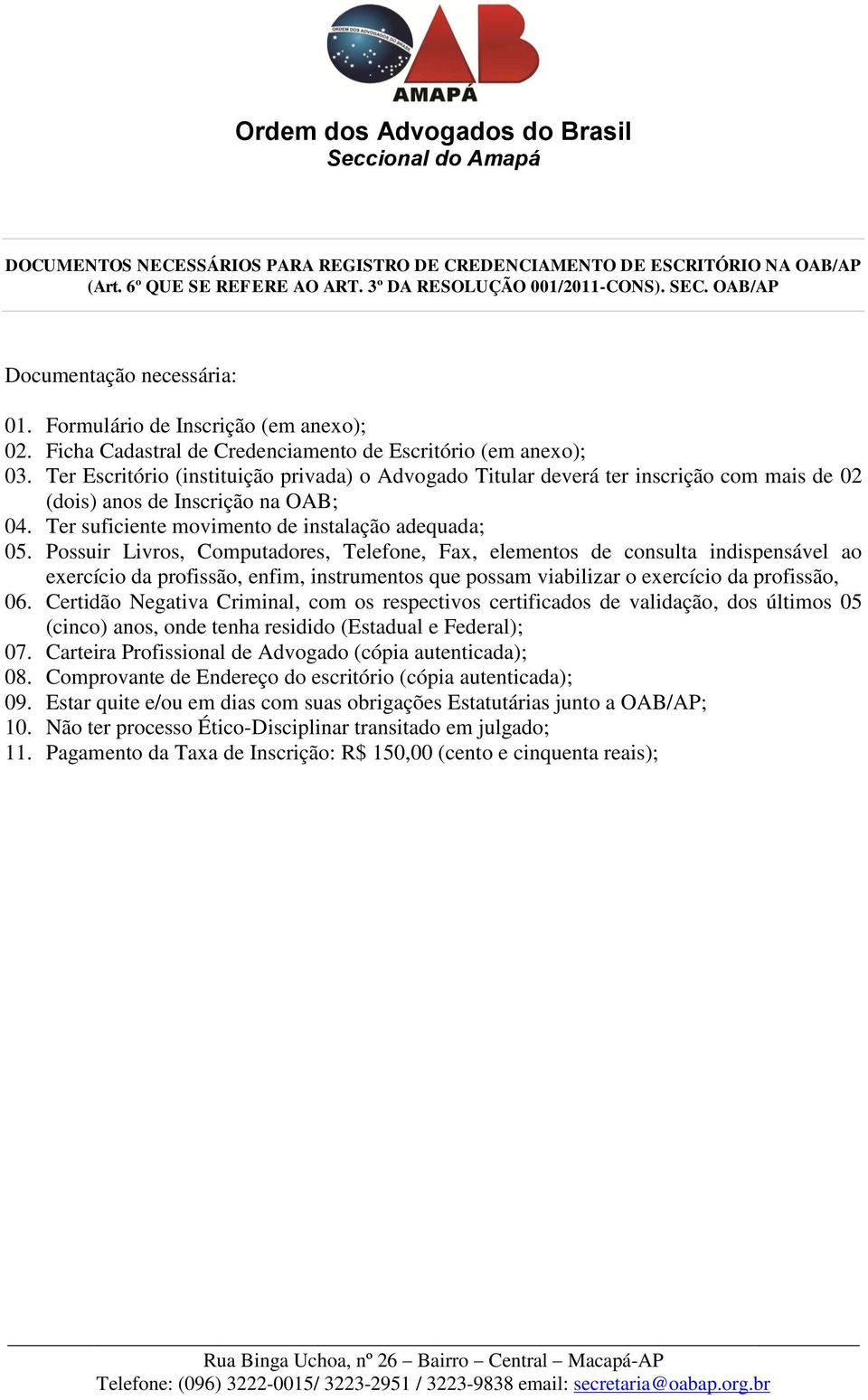 Ter Escritório (instituição privada) o Advogado Titular deverá ter inscrição com mais de 02 (dois) anos de Inscrição na OAB; 04. Ter suficiente movimento de instalação adequada; 05.