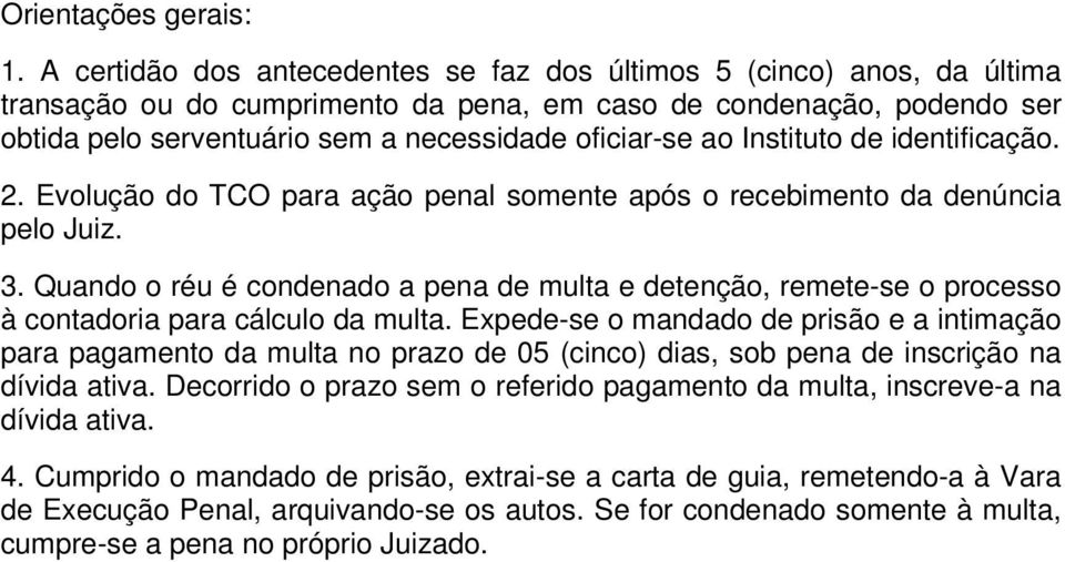 ao Instituto de identificação. 2. Evolução do TCO para ação penal somente após o recebimento da denúncia pelo Juiz. 3.