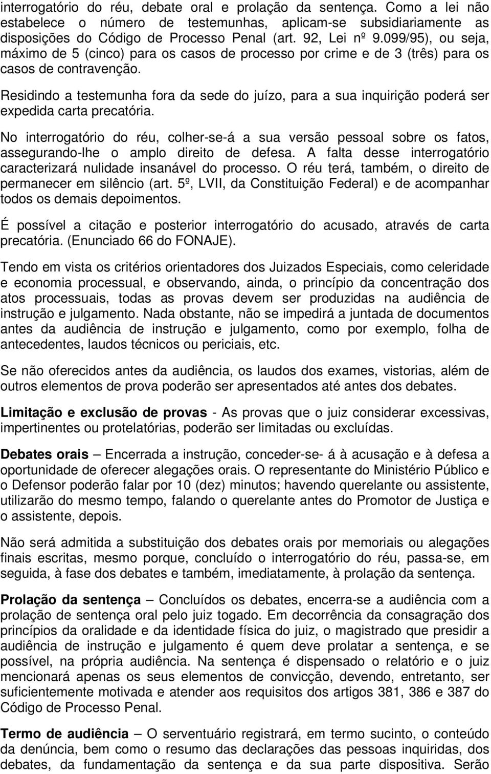 Residindo a testemunha fora da sede do juízo, para a sua inquirição poderá ser expedida carta precatória.