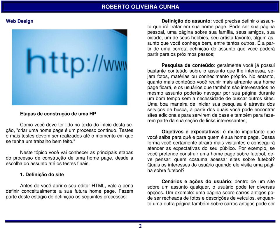 " Neste tópico você vai conhecer as principais etapas do processo de construção de uma home page, desde a escolha do assunto até os testes finais. 1.