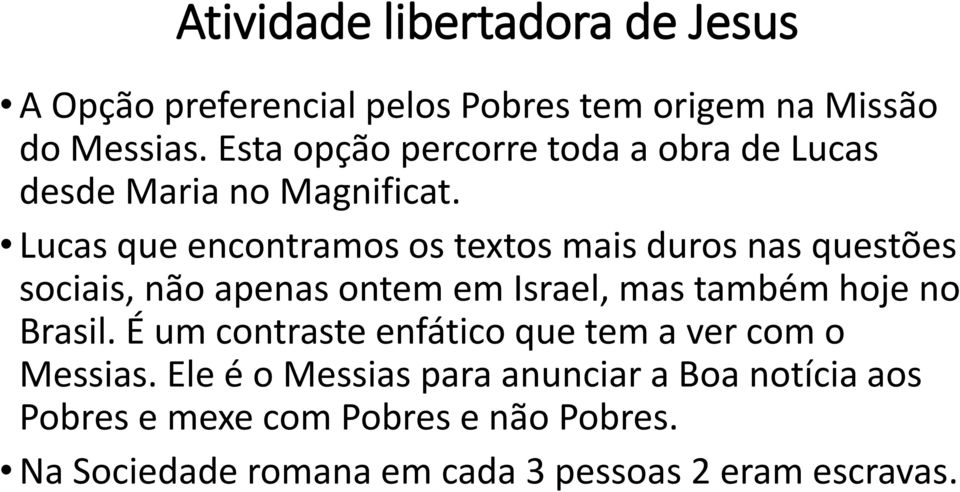 Lucas que encontramos os textos mais duros nas questões sociais, não apenas ontem em Israel, mas também hoje no Brasil.