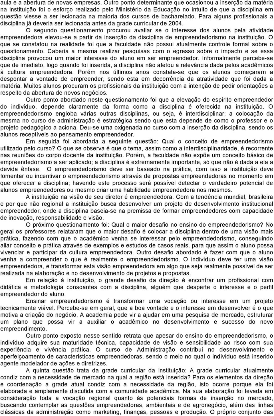 maioria dos cursos de bacharelado. Para alguns profissionais a disciplina já deveria ser lecionada antes da grade curricular de 2004.