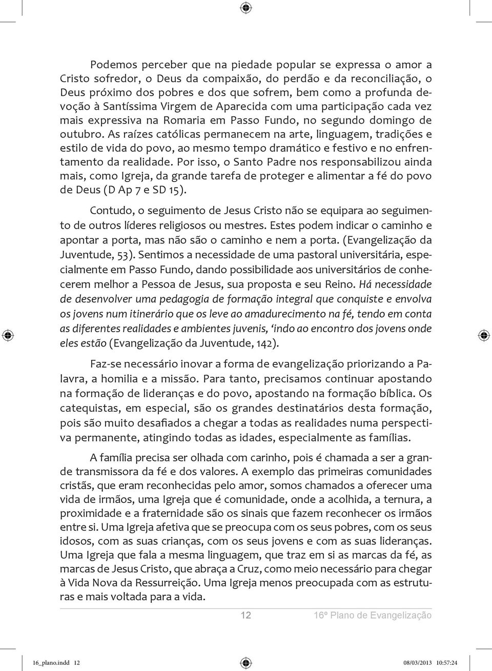 As raízes católicas permanecem na arte, linguagem, tradições e estilo de vida do povo, ao mesmo tempo dramático e festivo e no enfrentamento da realidade.