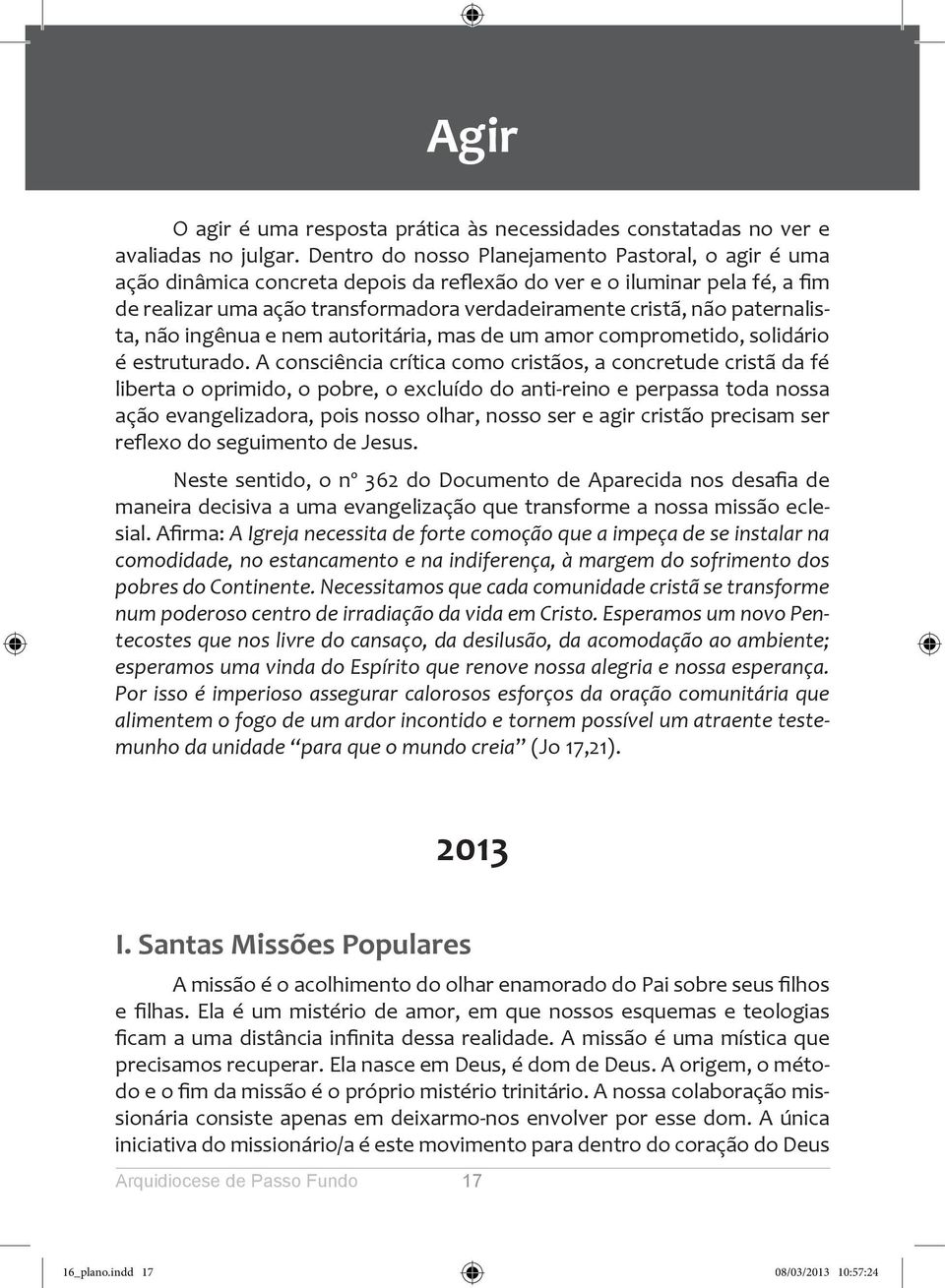 paternalista, não ingênua e nem autoritária, mas de um amor comprometido, solidário é estruturado.