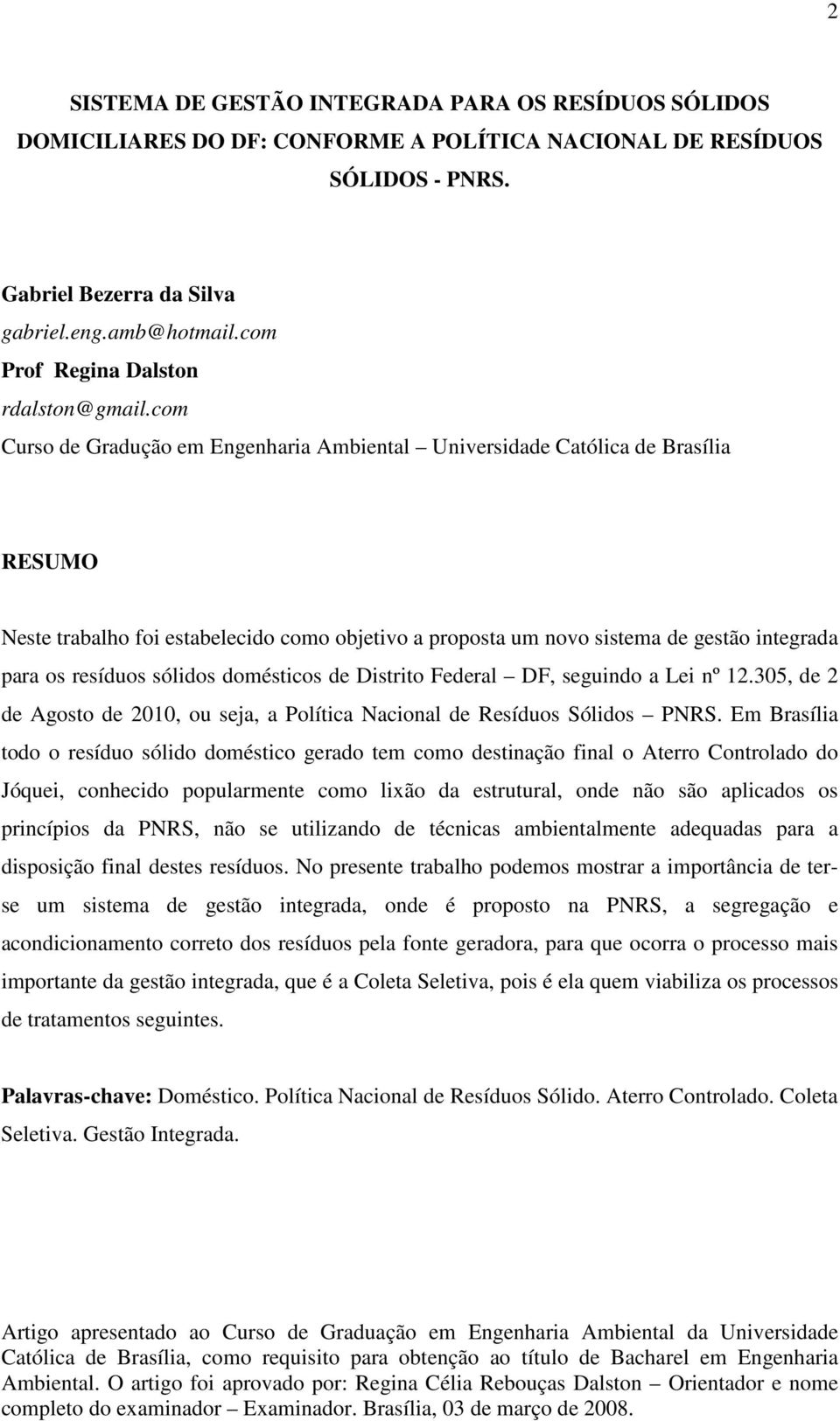 com Curso de Gradução em Engenharia Ambiental Universidade Católica de Brasília RESUMO Neste trabalho foi estabelecido como objetivo a proposta um novo sistema de gestão integrada para os resíduos