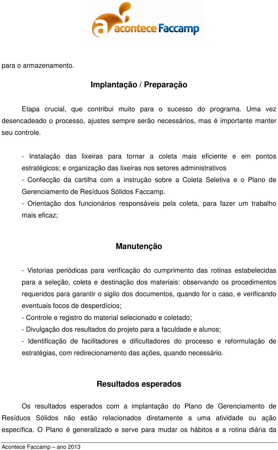 - Instalação das lixeiras para tornar a coleta mais eficiente e em pontos estratégicos; e organização das lixeiras nos setores administrativos - Confecção da cartilha com a instrução sobre a Coleta