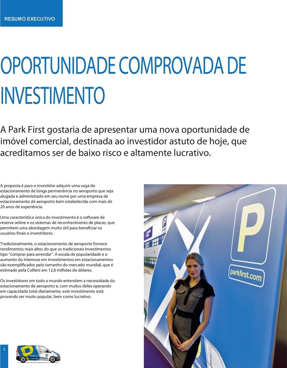 A proposta é para o investidor adquirir uma vaga de estacionamento de longa permanência no aeroporto que seja alugada e administrado em seu nome por uma empresa de estacionamento de aeroporto bem