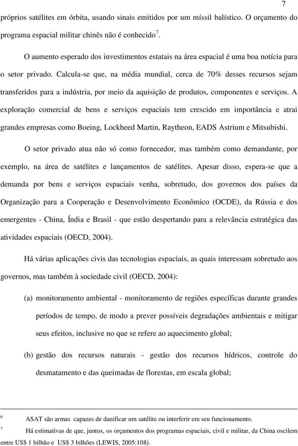 Calcula-se que, na média mundial, cerca de 70% desses recursos sejam transferidos para a indústria, por meio da aquisição de produtos, componentes e serviços.