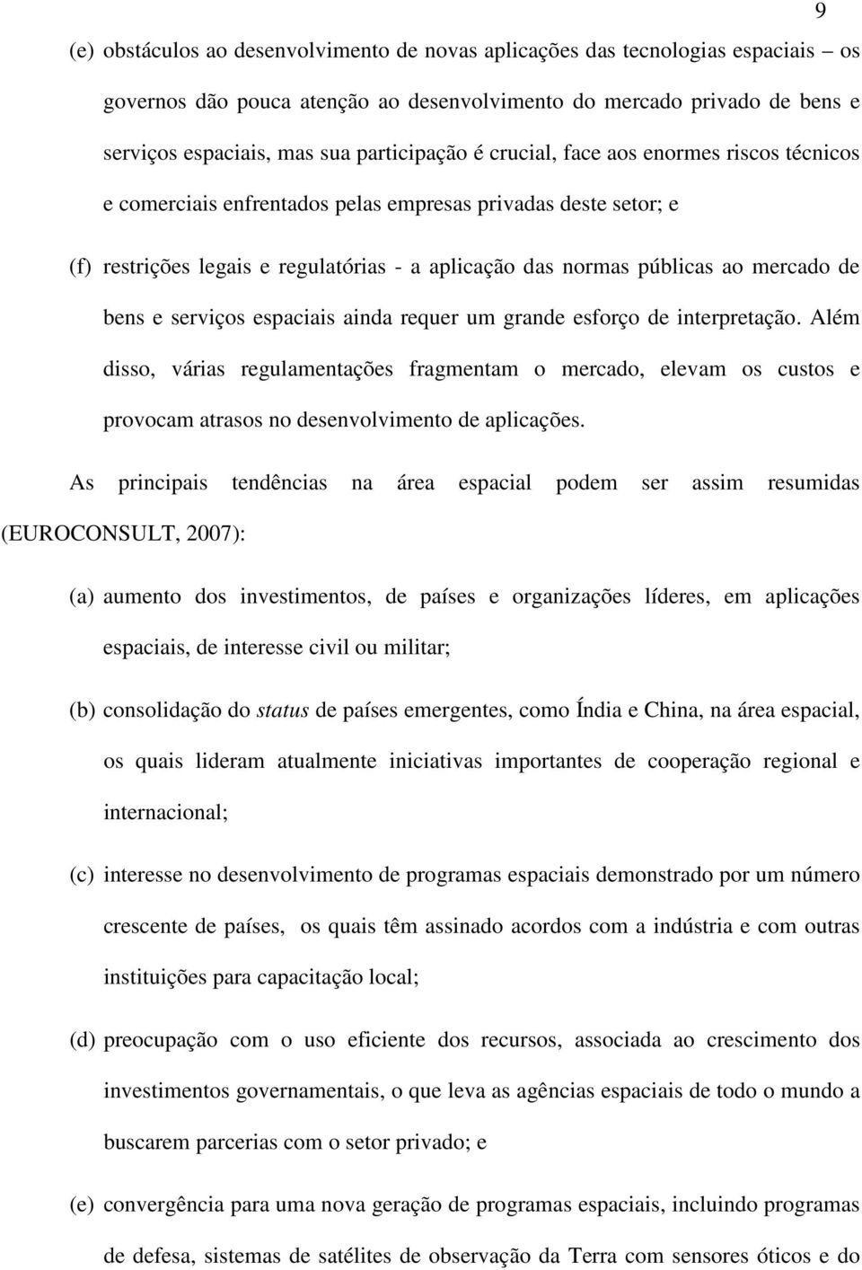 mercado de bens e serviços espaciais ainda requer um grande esforço de interpretação.