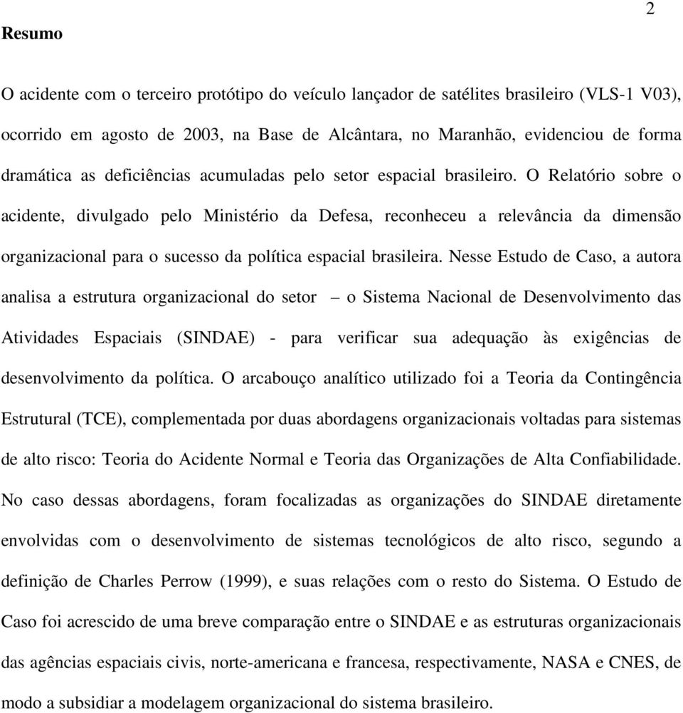 O Relatório sobre o acidente, divulgado pelo Ministério da Defesa, reconheceu a relevância da dimensão organizacional para o sucesso da política espacial brasileira.