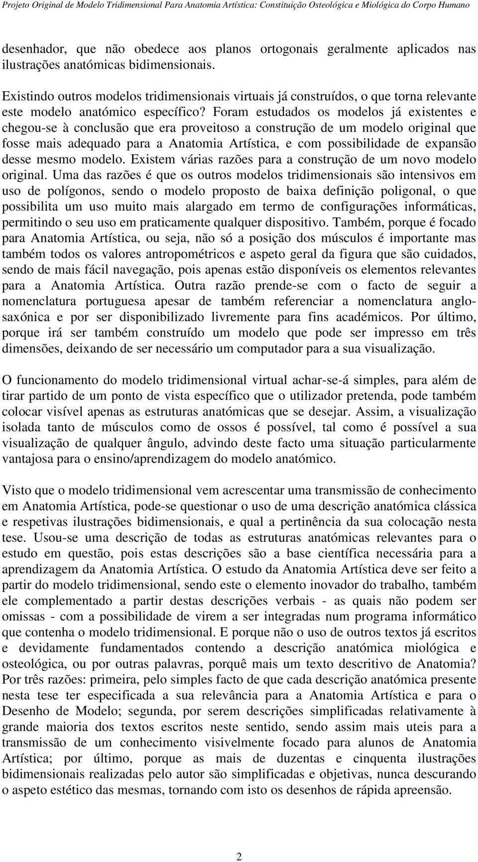 Foram estudados os modelos já existentes e chegou-se à conclusão que era proveitoso a construção de um modelo original que fosse mais adequado para a Anatomia Artística, e com possibilidade de