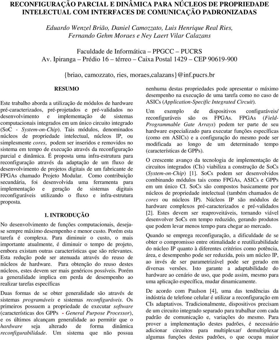 br RESUMO Este trabalho aborda a utilização de módulos de hardware pré-caracterizados, pré-projetados e pré-validados no desenvolvimento e implementação de sistemas computacionais integrados em um