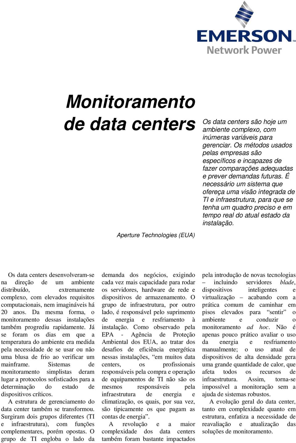 É necessário um sistema que ofereça uma visão integrada de TI e infraestrutura, para que se tenha um quadro preciso e em tempo real do atual estado da instalação.