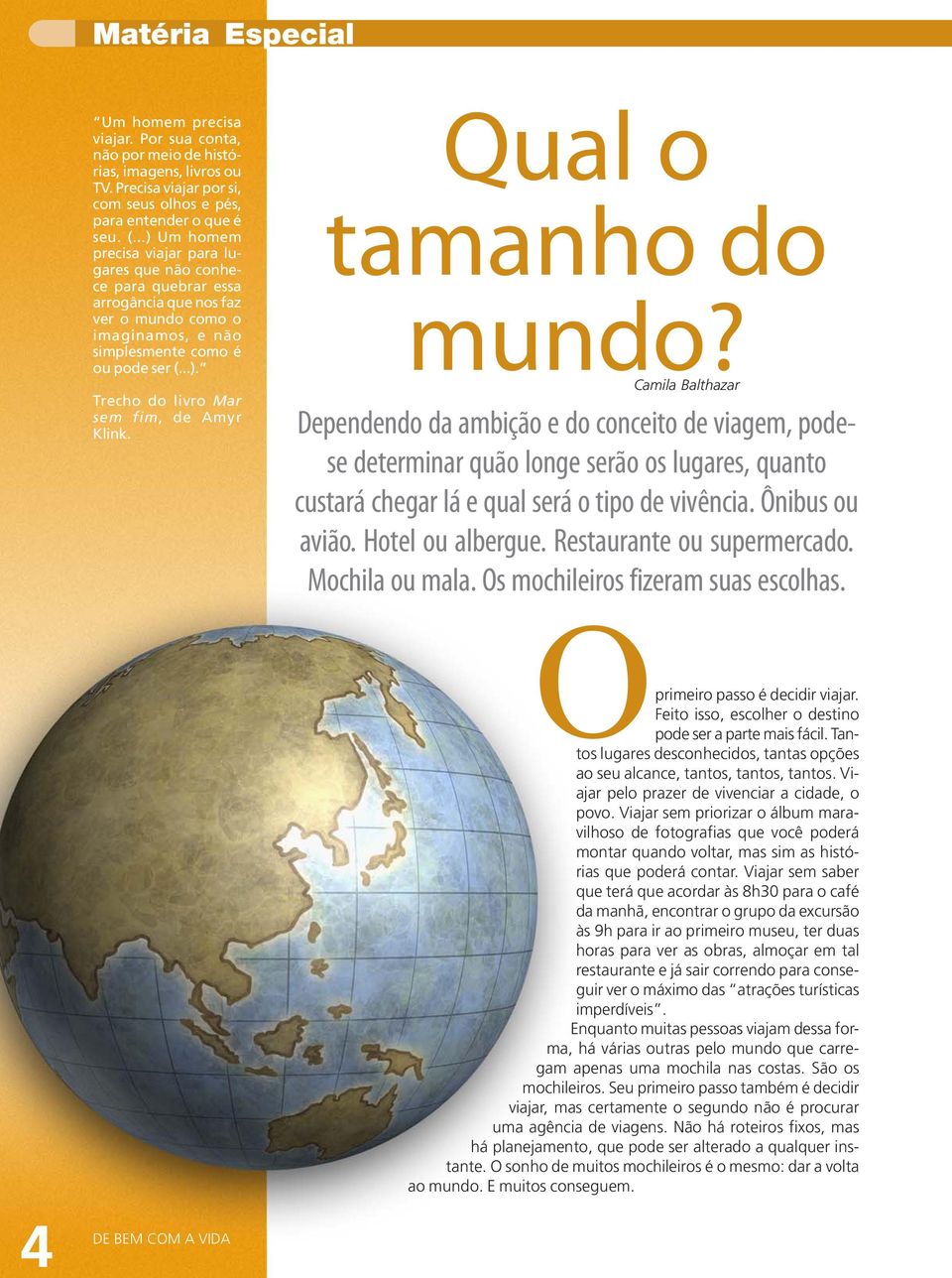 Qual o tamanho do mundo? Camila Balthazar Dependendo da ambição e do conceito de viagem, podese determinar quão longe serão os lugares, quanto custará chegar lá e qual será o tipo de vivência.