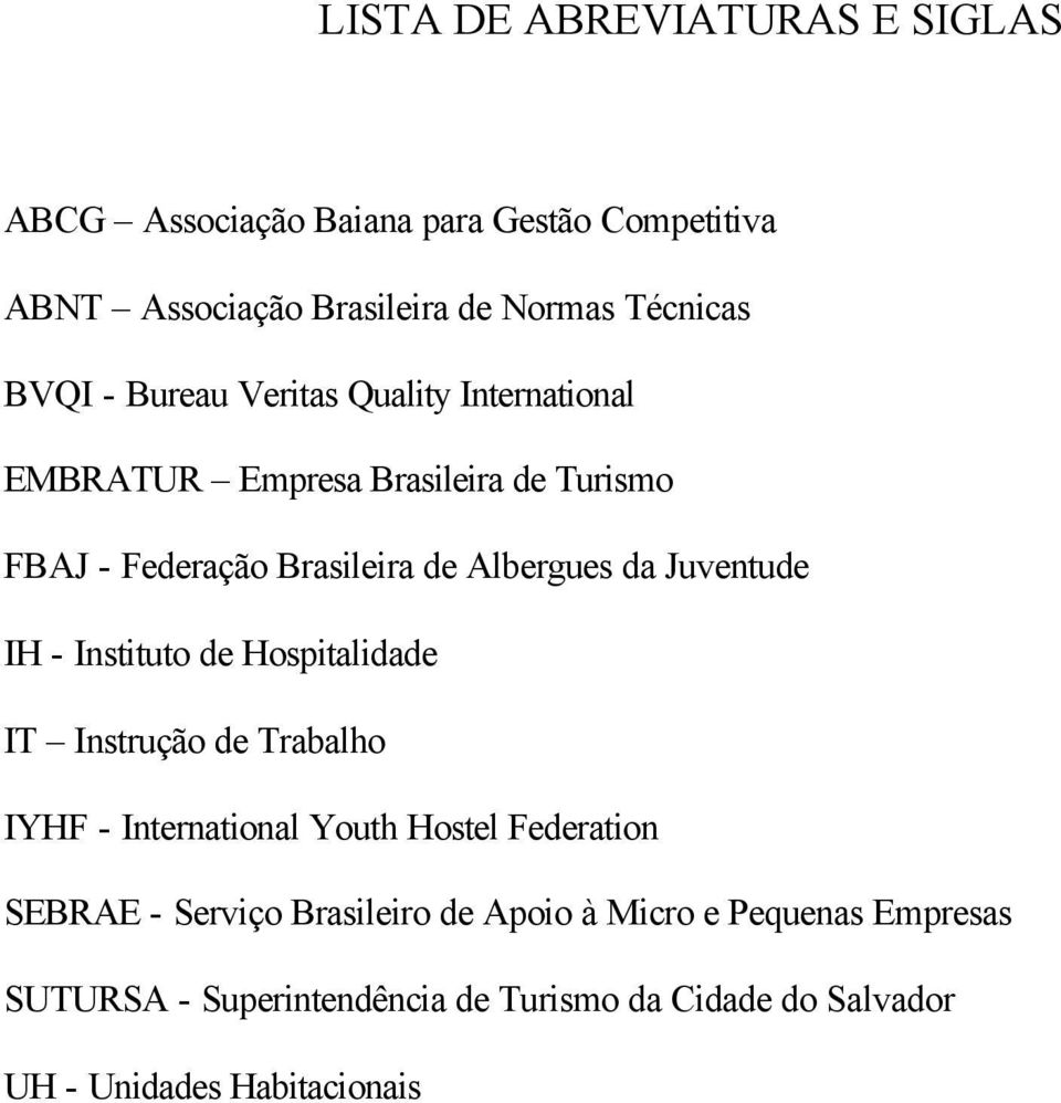 Juventude IH - Instituto de Hospitalidade IT Instrução de Trabalho IYHF - International Youth Hostel Federation SEBRAE - Serviço