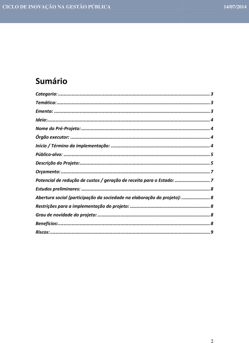 .. 7 Potencial de redução de custos / geração de receita para o Estado:... 7 Estudos preliminares:.