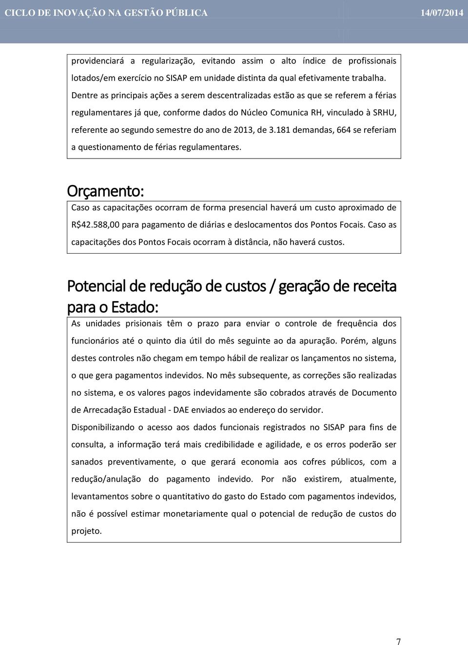 ano de 2013, de 3.181 demandas, 664 se referiam a questionamento de férias regulamentares. Orçamento: Caso as capacitações ocorram de forma presencial haverá um custo aproximado de R$42.