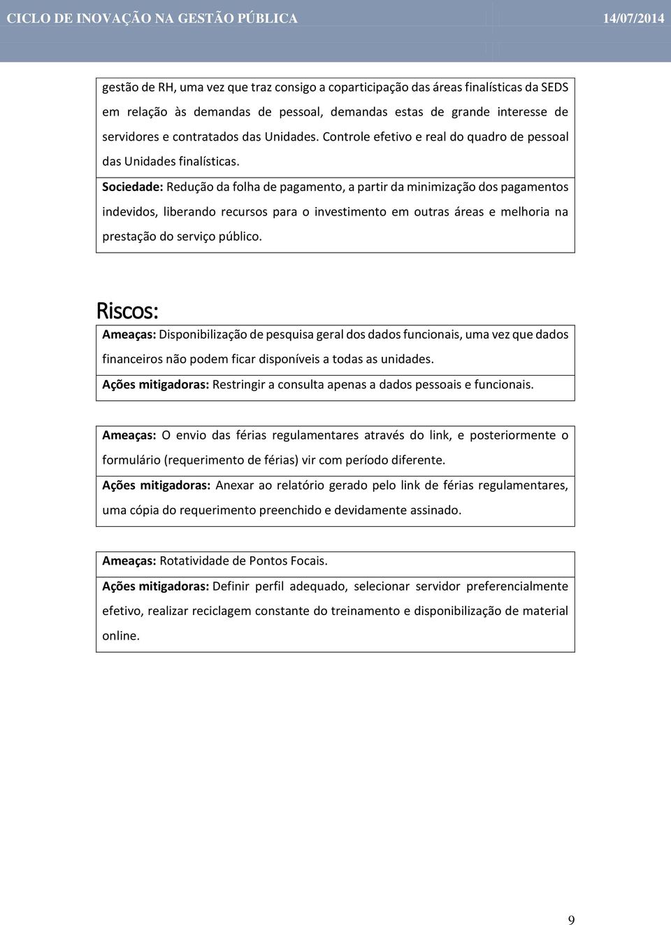 Sociedade: Redução da folha de pagamento, a partir da minimização dos pagamentos indevidos, liberando recursos para o investimento em outras áreas e melhoria na prestação do serviço público.