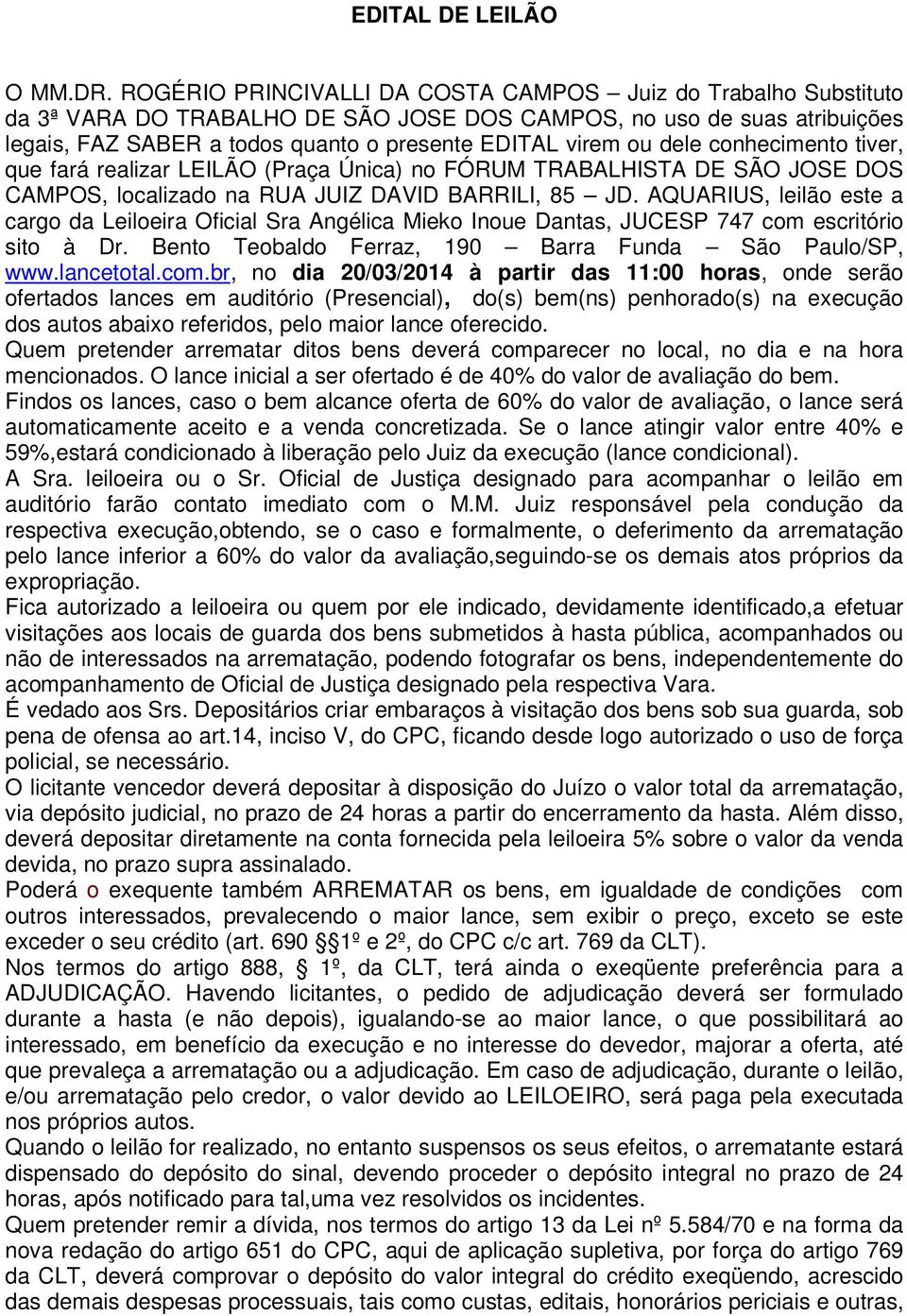 dele conhecimento tiver, que fará realizar LEILÃO (Praça Única) no FÓRUM TRABALHISTA DE SÃO JOSE DOS CAMPOS, localizado na RUA JUIZ DAVID BARRILI, 85 JD.