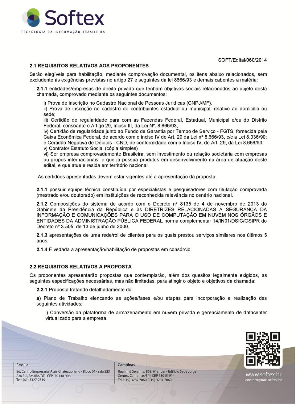 1 entidades/empresas de direito privado que tenham objetivos sociais relacionados ao objeto desta chamada, comprovado mediante os seguintes documentos: i) Prova de inscrição no Cadastro Nacional de