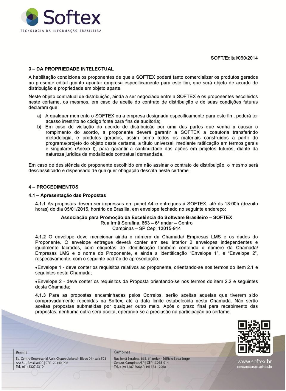 Neste objeto contratual de distribuição, ainda a ser negociado entre a SOFTEX e os proponentes escolhidos neste certame, os mesmos, em caso de aceite do contrato de distribuição e de suas condições