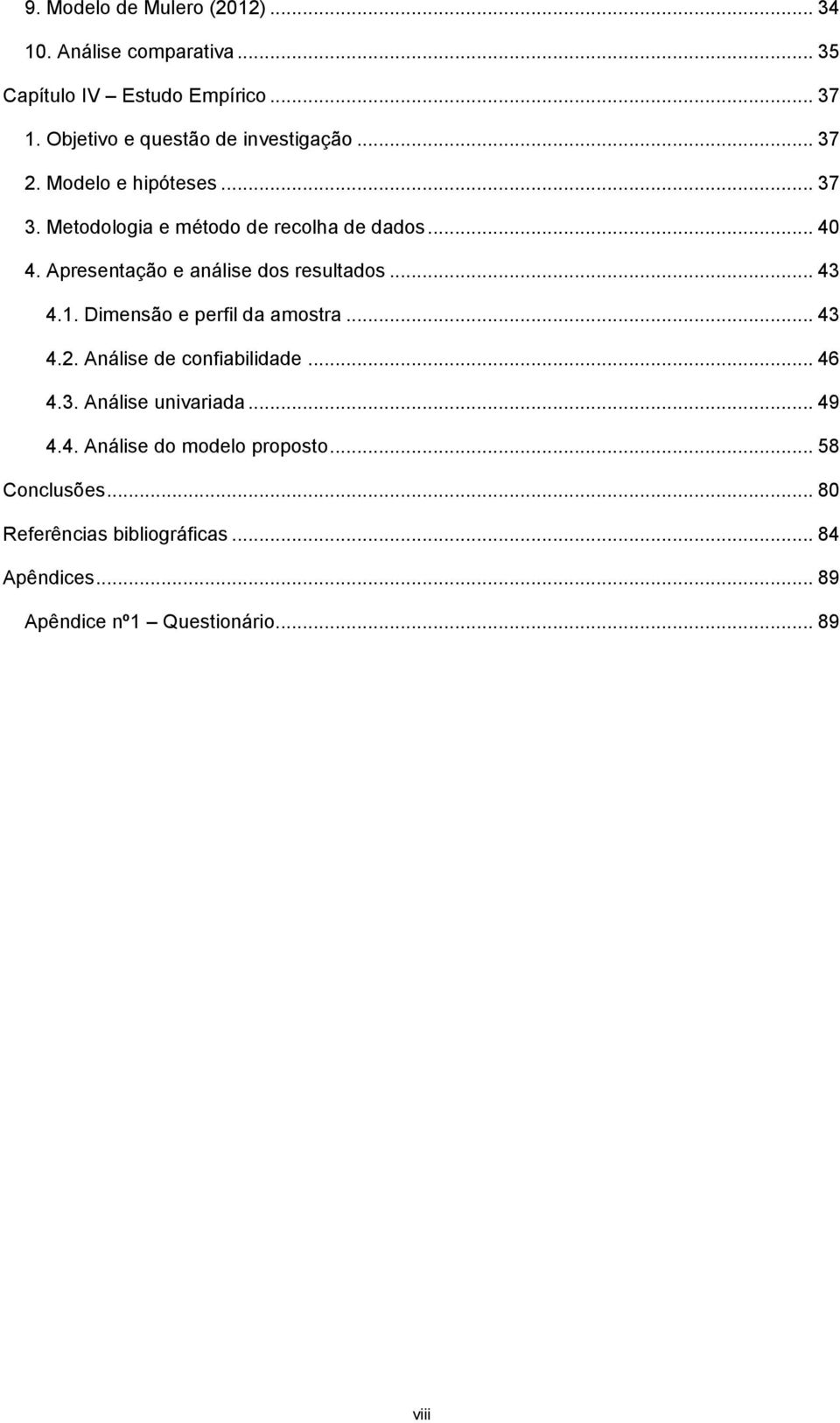 Apresentação e análise dos resultados... 43 4.1. Dimensão e perfil da amostra... 43 4.2. Análise de confiabilidade... 46 4.3. Análise univariada.