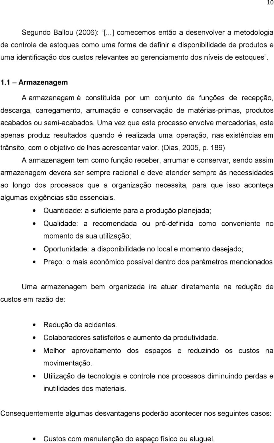 de estoques. 1.1 Armazenagem A armazenagem é constituída por um conjunto de funções de recepção, descarga, carregamento, arrumação e conservação de matérias-primas, produtos acabados ou semi-acabados.