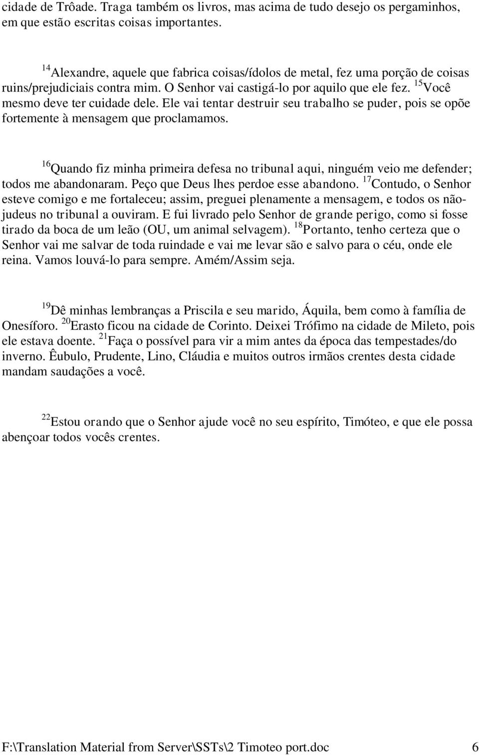 Ele vai tentar destruir seu trabalho se puder, pois se opõe fortemente à mensagem que proclamamos. 16 Quando fiz minha primeira defesa no tribunal aqui, ninguém veio me defender; todos me abandonaram.