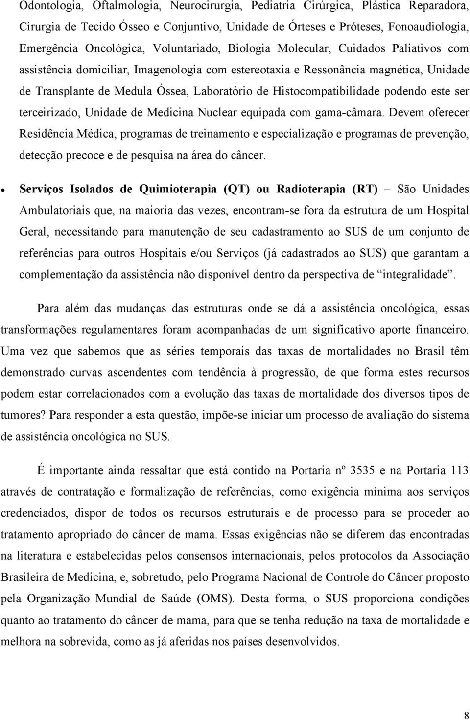 Histocompatibilidade podendo este ser terceirizado, Unidade de Medicina Nuclear equipada com gama-câmara.