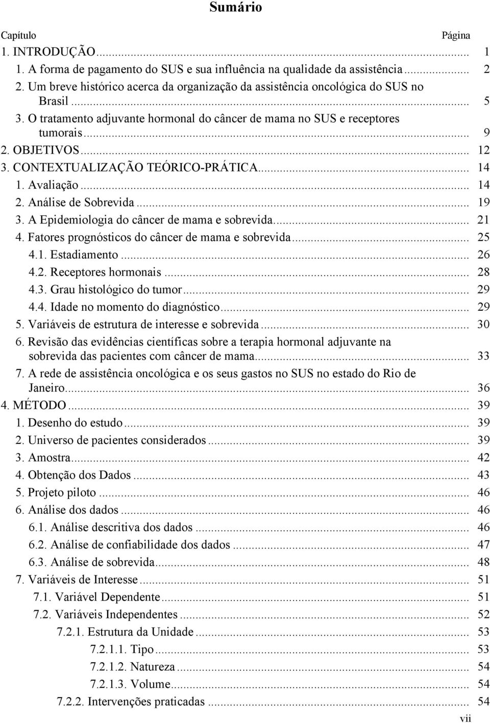 CONTEXTUALIZAÇÃO TEÓRICO-PRÁTICA... 14 1. Avaliação... 14 2. Análise de Sobrevida... 19 3. A Epidemiologia do câncer de mama e sobrevida... 21 4. Fatores prognósticos do câncer de mama e sobrevida.