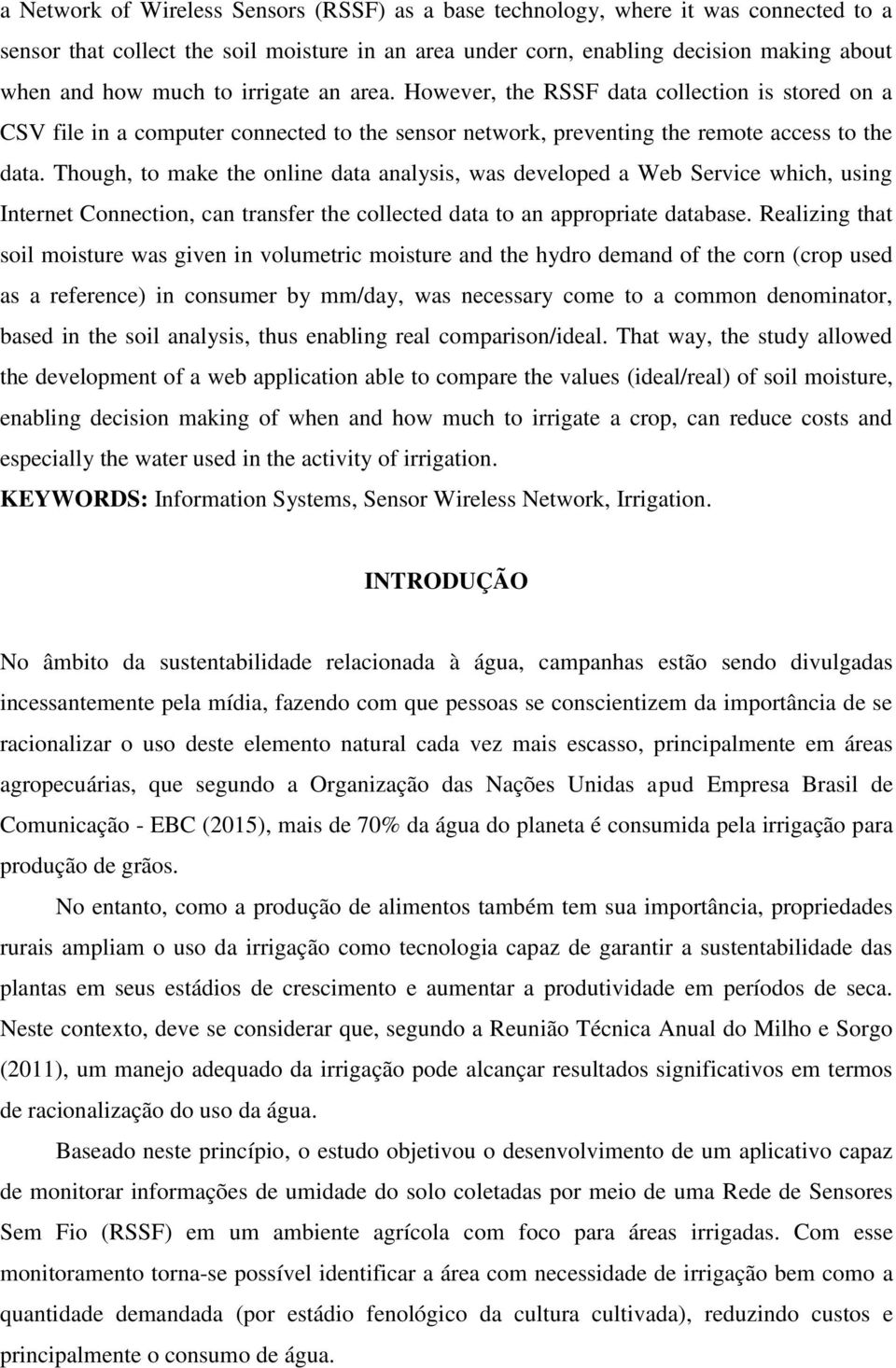 Though, to make the online data analysis, was developed a Web Service which, using Internet Connection, can transfer the collected data to an appropriate database.