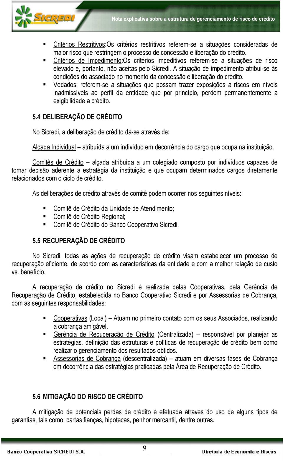 A situação de impedimento atribui-se às condições do associado no momento da concessão e liberação do crédito.