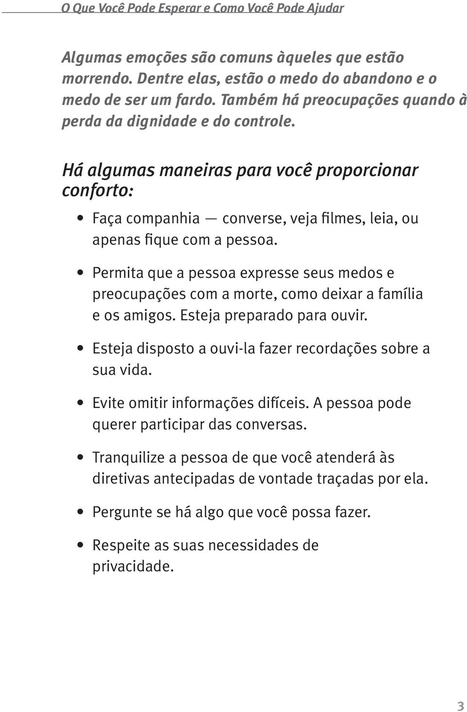 Permita que a pessoa expresse seus medos e preocupações com a morte, como deixar a família e os amigos. Esteja preparado para ouvir. Esteja disposto a ouvi-la fazer recordações sobre a sua vida.