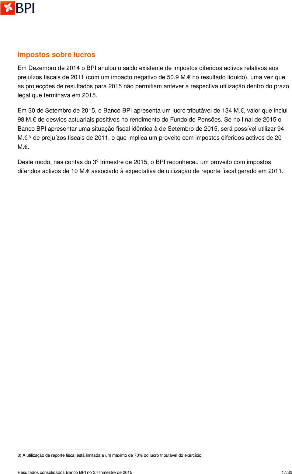 Em 30 de Setembro de 2015, o Banco BPI apresenta um lucro tributável de 134, valor que inclui 98 de desvios actuariais positivos no rendimento do Fundo de Pensões.