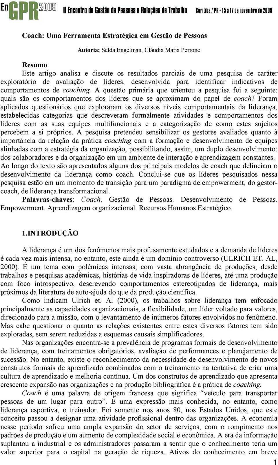 A questão primária que orientou a pesquisa foi a seguinte: quais são os comportamentos dos líderes que se aproximam do papel de coach?