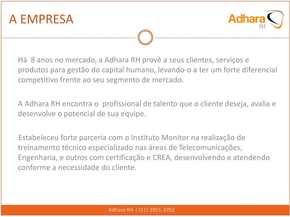 A Adhara RH encontra o profissional de talento que o cliente deseja, avalia e desenvolve o potencial de sua equipe.