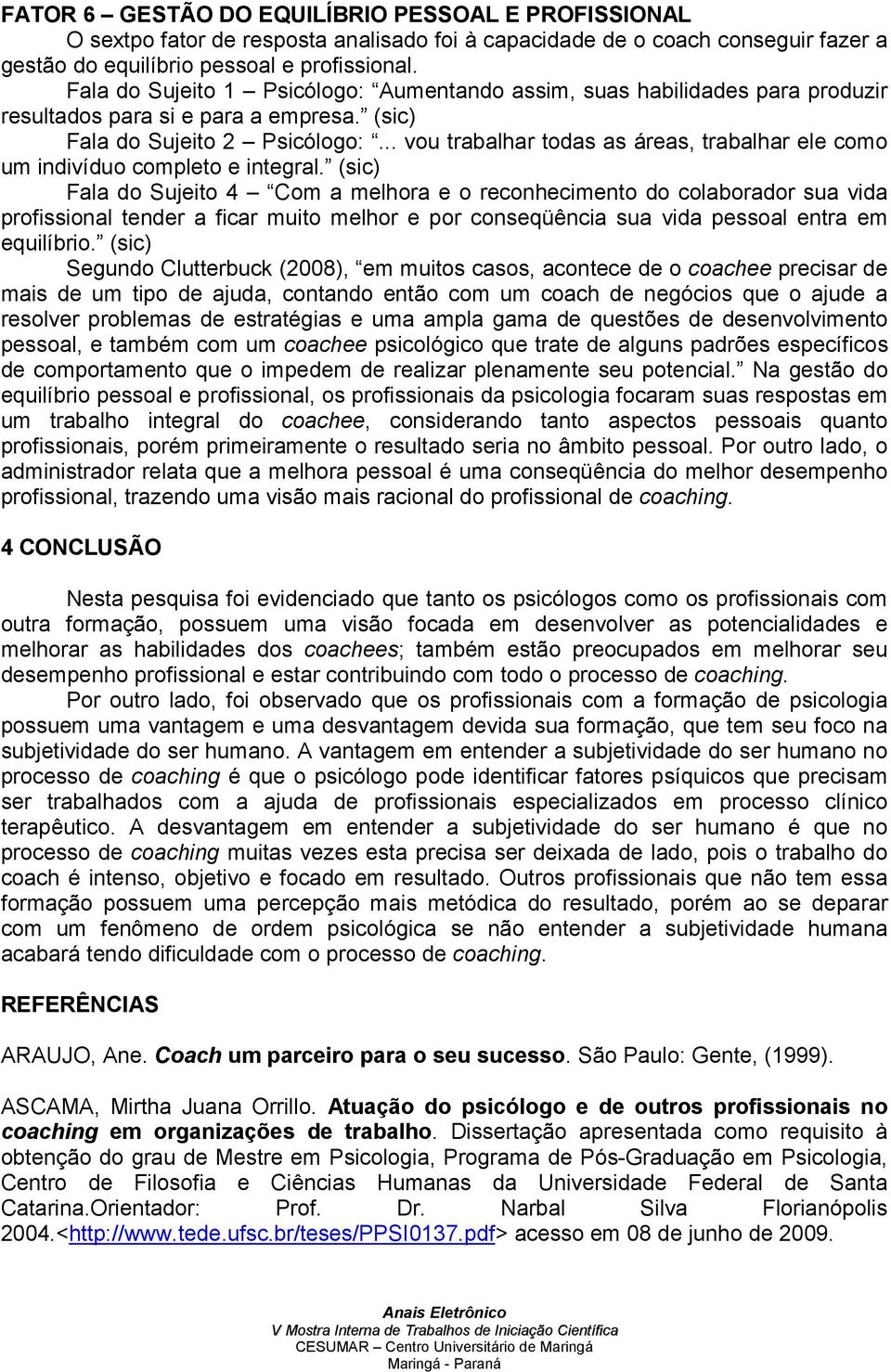 .. vou trabalhar todas as áreas, trabalhar ele como um indivíduo completo e integral.