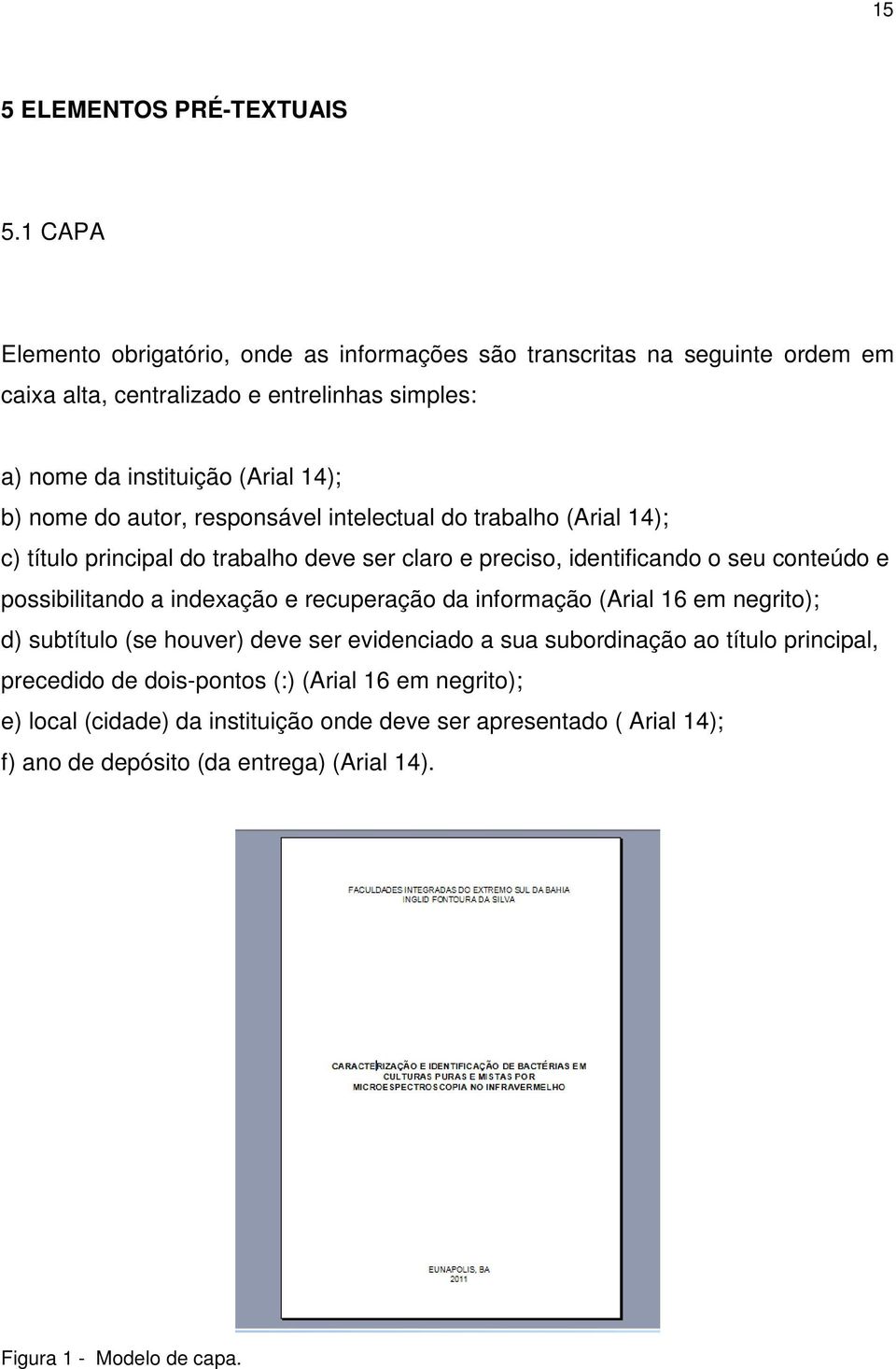 do autor, responsável intelectual do trabalho (Arial 14); c) título principal do trabalho deve ser claro e preciso, identificando o seu conteúdo e possibilitando a indexação e