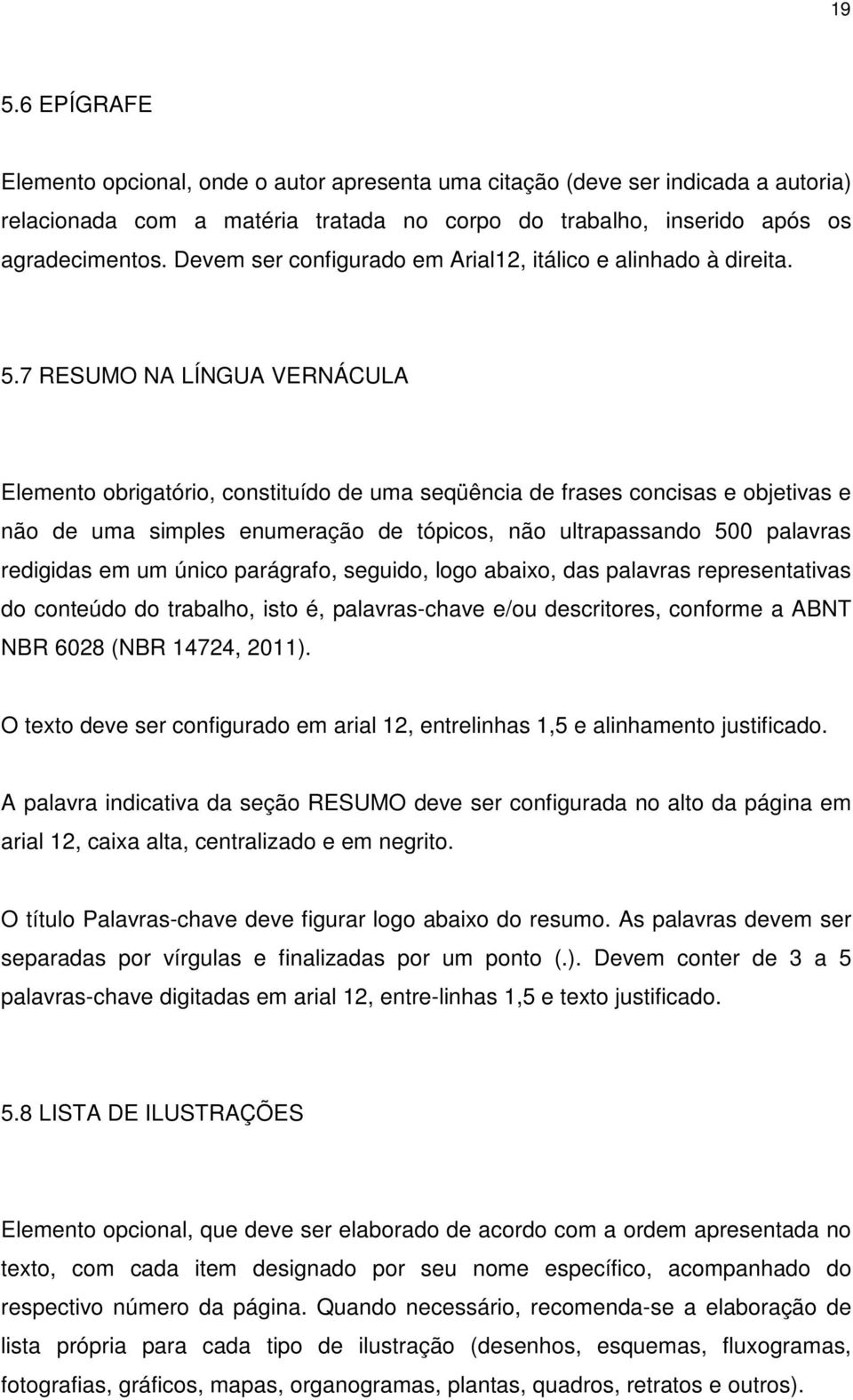 7 RESUMO NA LÍNGUA VERNÁCULA Elemento obrigatório, constituído de uma seqüência de frases concisas e objetivas e não de uma simples enumeração de tópicos, não ultrapassando 500 palavras redigidas em