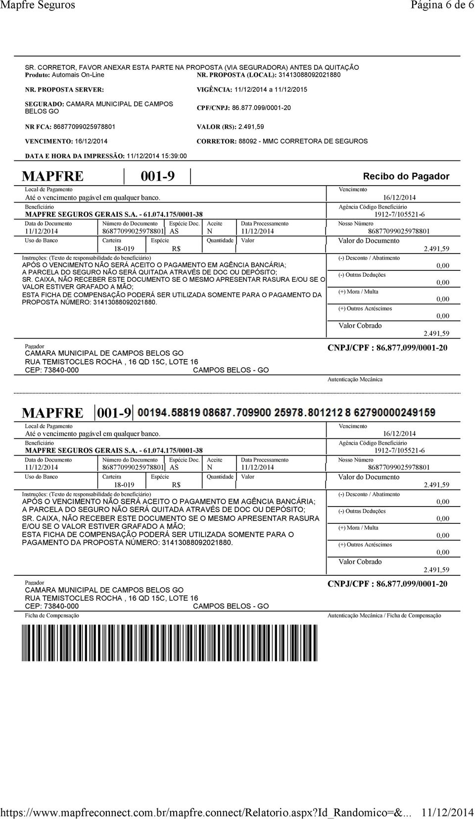 491,59 VENCIMENTO: 16/12/2014 CORRETOR: 88092 - MMC CORRETORA DE SEGUROS DATA E HORA DA IMPRESSÃO: 15:39:00 MAPFRE 001-9 Recibo do Pagador Local de Pagamento Vencimento Até o vencimento pagável em